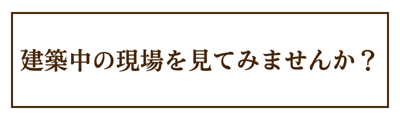 建築中の現場を見てみませんか？